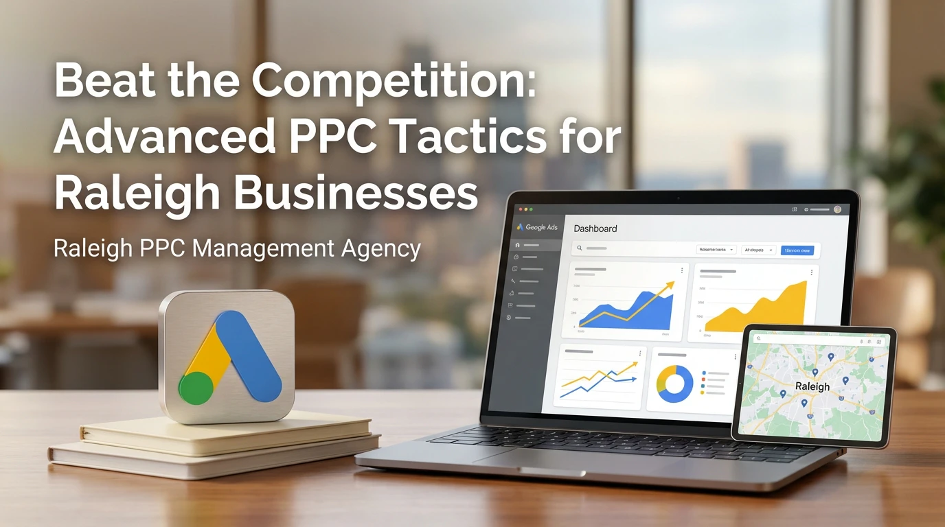Beat the Competition: Advanced PPC Tactics for Raleigh Businesses